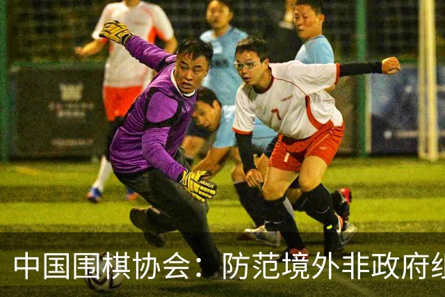 中国围棋协会：防范境外非政府组织违规开展围棋活动
