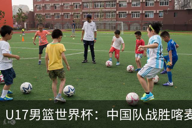U17男篮世界杯：中国队战胜喀麦隆队